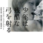 パトリシア・ハイスミスの『イーディスの日記』とライオネル・シュライヴァーの『少年は残酷な弓を射る』は時を超えてドメスティック・ノワールとして深く響きあう